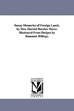 portada sunny memories of foreign lands. by mrs. harriet beecher stowe. illustrated from designs by hammett billings.