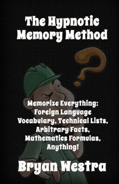portada The Hypnotic Memory Method: Memorize Everything: Foreign Language Vocabulary, Technical Lists, Arbitrary Facts, Mathematics Formulas, Anything!