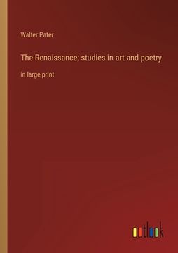 portada The Renaissance; studies in art and poetry: in large print (en Inglés)