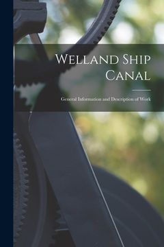 portada Welland Ship Canal: General Information and Description of Work (en Inglés)
