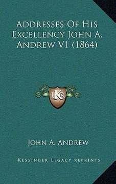 portada addresses of his excellency john a. andrew v1 (1864)