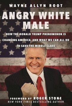 portada Angry White Male: How the Donald Trump Phenomenon is Changing America - And What We Can All Do to Save the Middle Class