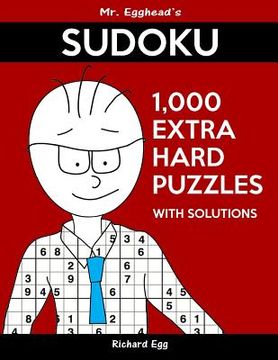 portada Mr. Egghead's Sudoku 1,000 Extra Hard Puzzles With Solutions: Only One Level Of Difficulty Means No Wasted Puzzles (in English)