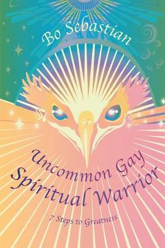 portada Uncommon Gay Spiritual Warrior: 7 Steps to Greatness (en Inglés)