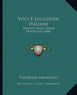 portada Voci E Locuzioni Italiane: Derivate Dalla Lingua Provenzale (1840) (en Italiano)