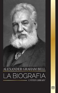 portada Alexander Graham Bell: La Biografía del Hombre que Inventó el Teléfono (in Spanish)