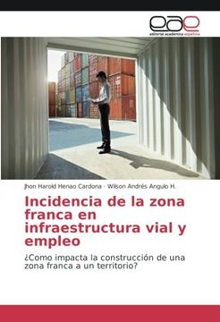 portada Incidencia de la zona franca en infraestructura vial y empleo: ¿Como impacta la construcción de una zona franca a un territorio? (Spanish Edition)