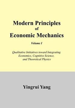 portada modern principles of economic mechanics vol. 1: qualitative initiatives toward integrating economics, cognitive science, and theoritical physics (en Inglés)