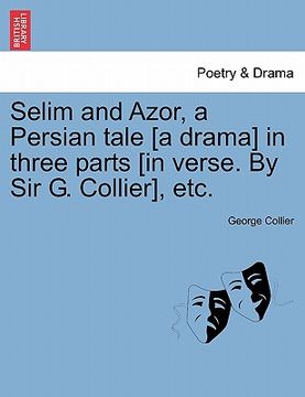 portada selim and azor, a persian tale [a drama] in three parts [in verse. by sir g. collier], etc.