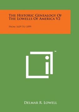 portada The Historic Genealogy of the Lowells of America V2: From 1639 to 1899 (en Inglés)