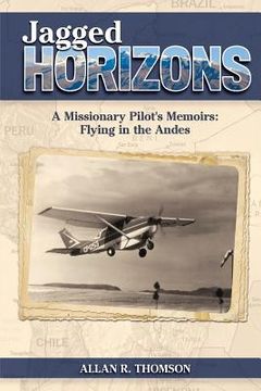 portada Jagged Horizons: A Missionary Pilot's Memoirs: Flying in the Andes (en Inglés)