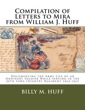 portada Compilation of Letters to Mira from William J. Huff: Documenting the Army Life of an Ordinary Soldier While Serving in the 20th Iowa Infantry Regiment 1862-1865