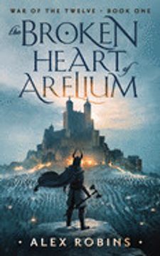 portada The Broken Heart of Arelium: 1 (War of the Twelve) (en Inglés)