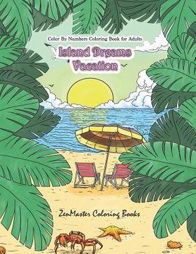 portada Color By Numbers Coloring Book for Adults: Island Dreams Vacation: Tropical Adult Color By Numbers Book with Relaxing Beach Scenes, Ocean Scenes, Isla (in English)