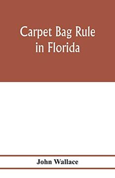 portada Carpet bag Rule in Florida. The Inside Workings of the Reconstruction of Civil Government in Florida After the Close of the Civil war (in English)