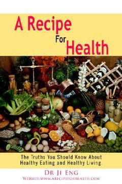 portada a recipe for health: the truths you should know about healthy eating and healthy living. (en Inglés)