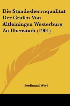 portada Die Standesherrnqualitat Der Grafen Von Altleiningen Westerburg Zu Ilbenstadt (1901) (en Alemán)