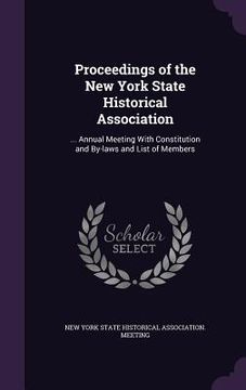 portada Proceedings of the New York State Historical Association: ... Annual Meeting With Constitution and By-laws and List of Members (en Inglés)