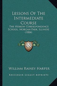 portada lessons of the intermediate course: the hebrew correspondence school, morgan park, illinois (1884) (in English)