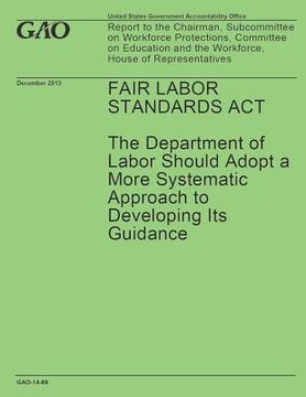 portada Fair Labor Standards Act: The Department of Labor Should Adopt a More Systematic Approach to Developing Its Guidance (en Inglés)