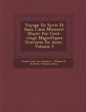 portada Voyage En Syrie Et Dans L'Asie Mineure: Illustr Par Cent-Vingt Magnifiques Gravures En Acier, Volume 2 (en Francés)