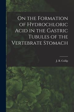 portada On the Formation of Hydrochloric Acid in the Gastric Tubules of the Vertebrate Stomach [microform] (en Inglés)
