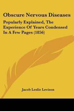 portada obscure nervous diseases: popularly explained, the experience of years condensed in a few pages (1856) (en Inglés)