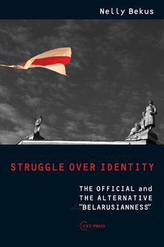 portada Struggle Over Identity: The Official and the Alternative Belarusianness 