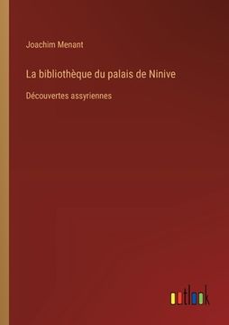 portada La bibliothèque du palais de Ninive: Découvertes assyriennes (in French)