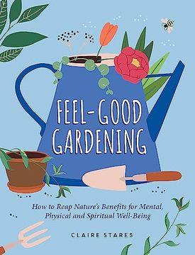 portada Feel-Good Gardening: How to Reap Nature’S Benefits for Mental, Physical and Spiritual Well-Being (en Inglés)