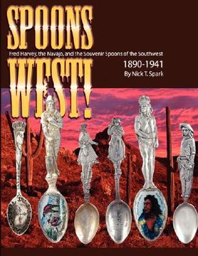 portada spoons west! fred harvey, the navajo, and the souvenir spoons of the southwest 1890-1941 (en Inglés)