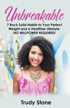 portada Unbreakable: 7 Rock Solid Habits to Your Perfect Weight and a Healthier Lifestyle: No Willpower Required!