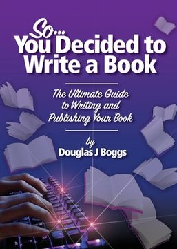 portada So, You Decided To Write A Book: The Ultimate Guide to Writing and Publishing Your Book (in English)