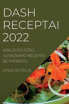 portada Dash Receptai 2022: KraujospŪdzio Sumazinimo Receptai Be PaprastŲ (in Lituano)