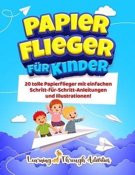 portada Papierflieger für Kinder: 20 tolle Papierflieger mit einfachen Schritt-für-Schritt-Anleitungen und Illustrationen! (in German)