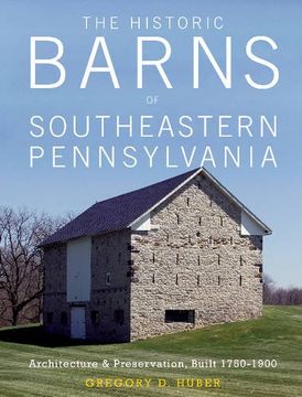 portada Historic Barns of Southeastern Pennsylvania: Architecture & Preservation, Built 17501900