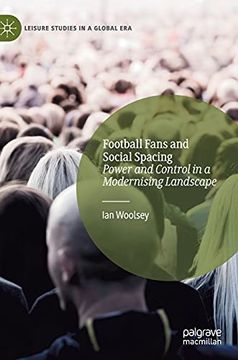 portada Football Fans and Social Spacing: Power and Control in a Modernising Landscape (Leisure Studies in a Global Era) (in English)
