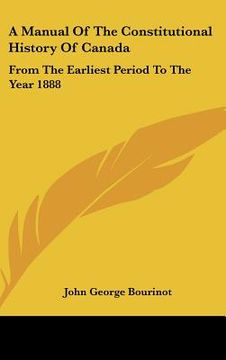portada a manual of the constitutional history of canada: from the earliest period to the year 1888 (en Inglés)