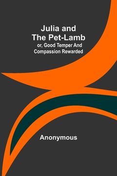 portada Julia and the Pet-Lamb; or, Good Temper and Compassion Rewarded (in English)
