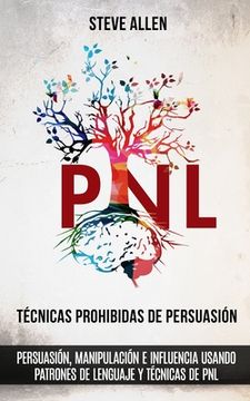 portada Técnicas Prohibidas de Persuasión, Manipulación e Influencia Usando Patrones de Lenguaje y Técnicas de pnl (in Spanish)