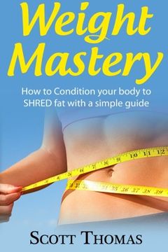 portada Weight Mastery: How to Condition your body to SHRED fat with a simple guide