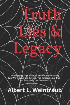 portada Truth Lies & Legacy: The riveting saga of deceit and deception during two World Wars and beyond. The escapades are true - but, is it really (en Inglés)
