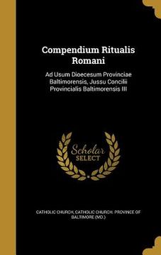 portada Compendium Ritualis Romani: Ad Usum Dioecesum Provinciae Baltimorensis, Jussu Concilii Provincialis Baltimorensis III (en Inglés)