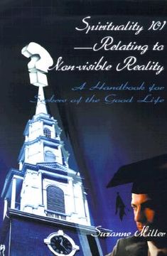 portada spirituality 101--relating to non-visible reality: a handbook for seekers of the good life