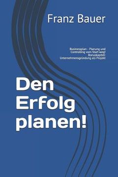 portada Den Erfolg planen!: Businessplan - Planung und Controlling vom Start weg! Bonuskapitel: Unternehmensgründung als Projekt (en Alemán)