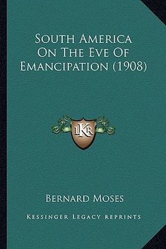 portada south america on the eve of emancipation (1908) (in English)