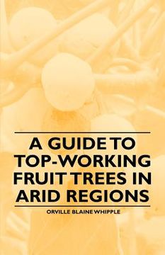 portada a guide to top-working fruit trees in arid regions (en Inglés)