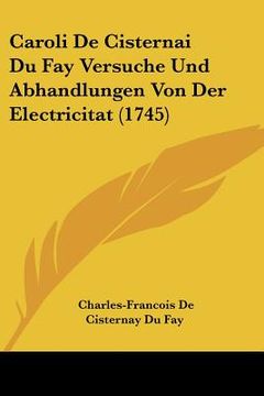 portada caroli de cisternai du fay versuche und abhandlungen von der electricitat (1745) (en Inglés)