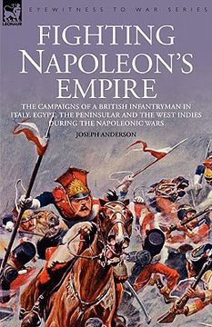 portada fighting napoleon's empire - the campaigns of a british infantryman in italy, egypt, the peninsular and the west indies during the napoleonic wars (in English)