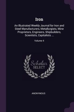 portada Iron: An Illustrated Weekly Journal for Iron and Steel Manufacturers, Metallurgists, Mine Proprietors, Engineers, Shipbuilde (in English)